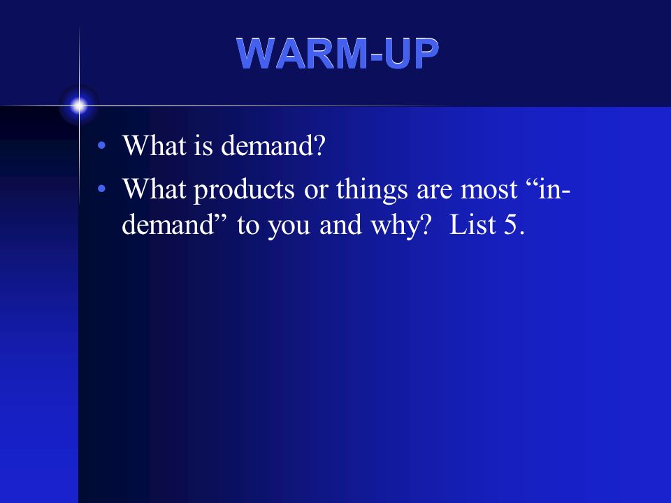 WARM-UP What is demand What products or things are most in- demand to you and why List 5.